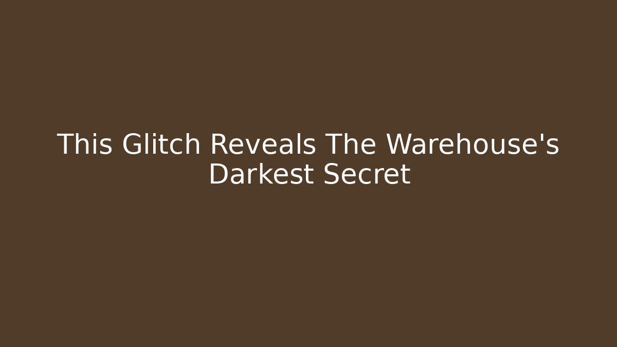 This Glitch Reveals The Warehouse's Darkest Secret