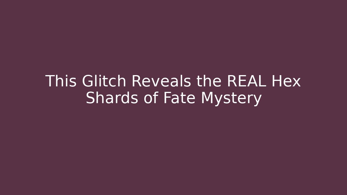This Glitch Reveals the REAL Hex Shards of Fate Mystery