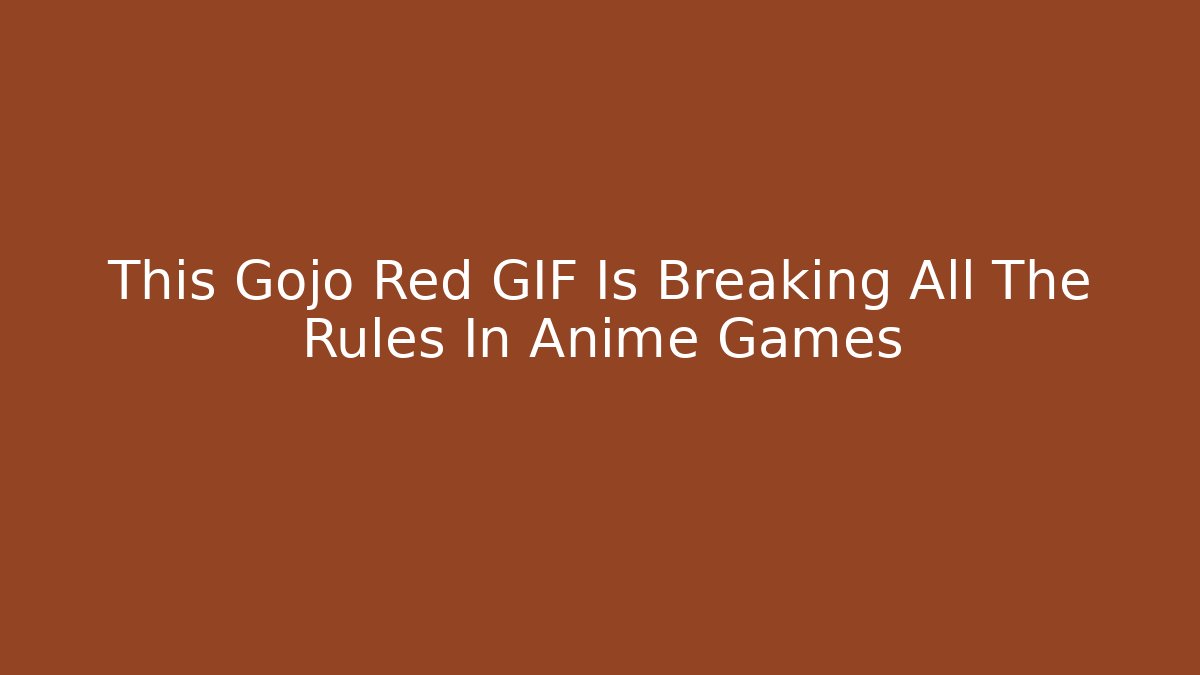 This Gojo Red GIF Is Breaking All The Rules In Anime Games