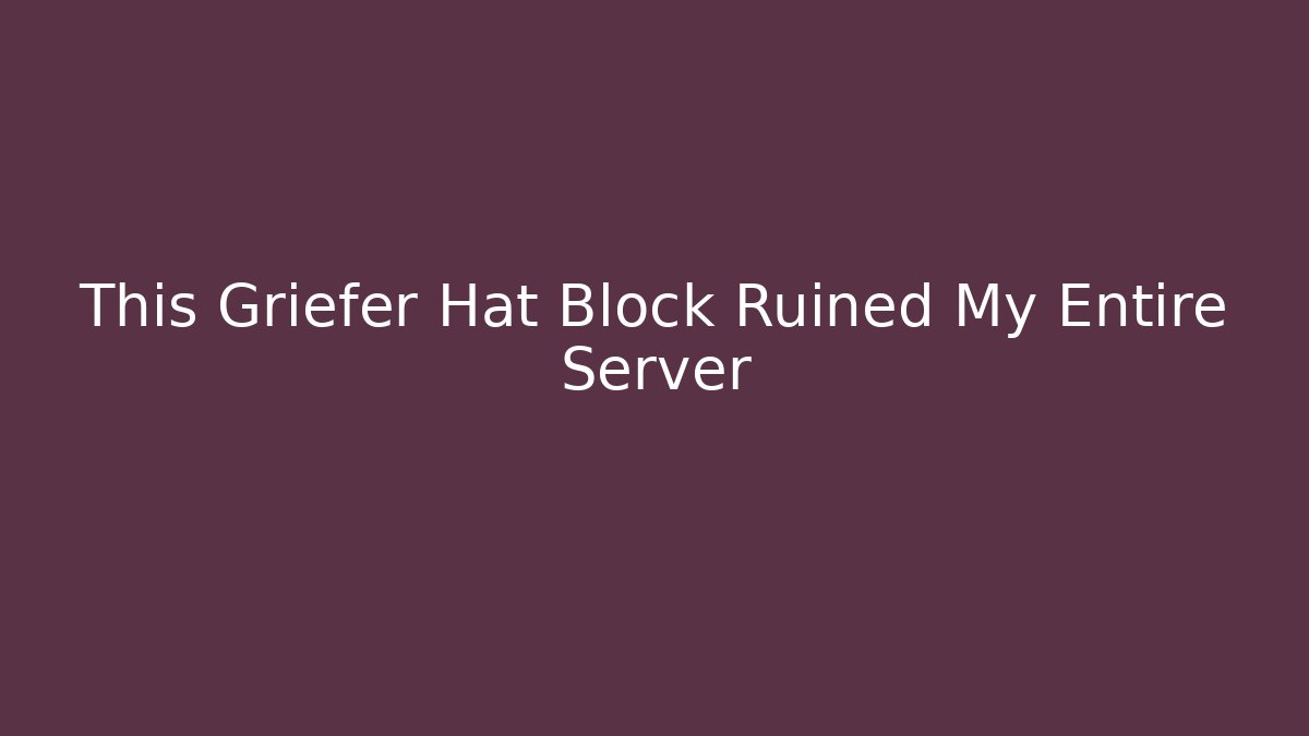 This Griefer Hat Block Ruined My Entire Server