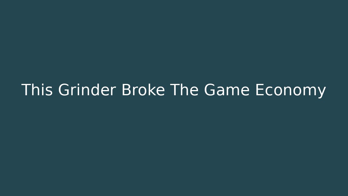 This Grinder Broke The Game Economy