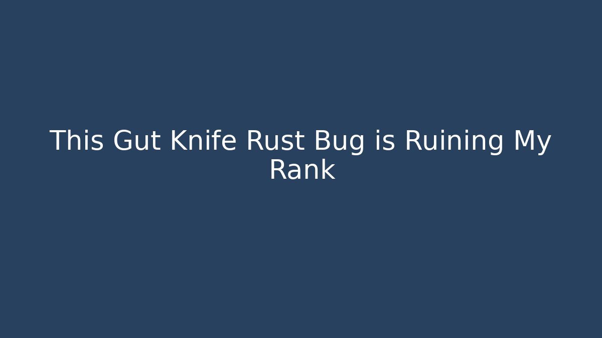 This Gut Knife Rust Bug is Ruining My Rank