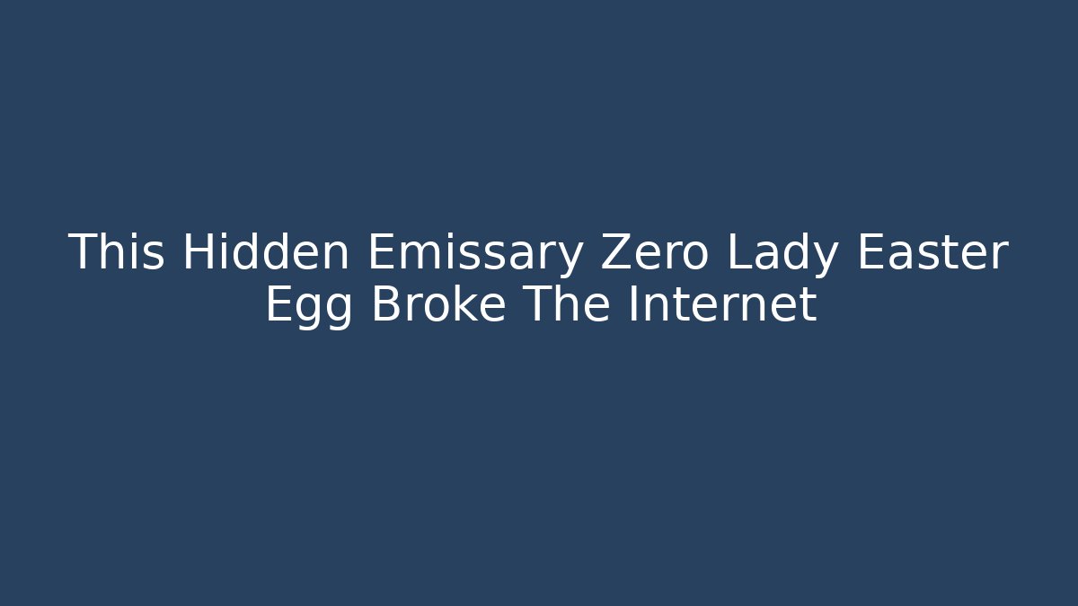 This Hidden Emissary Zero Lady Easter Egg Broke The Internet
