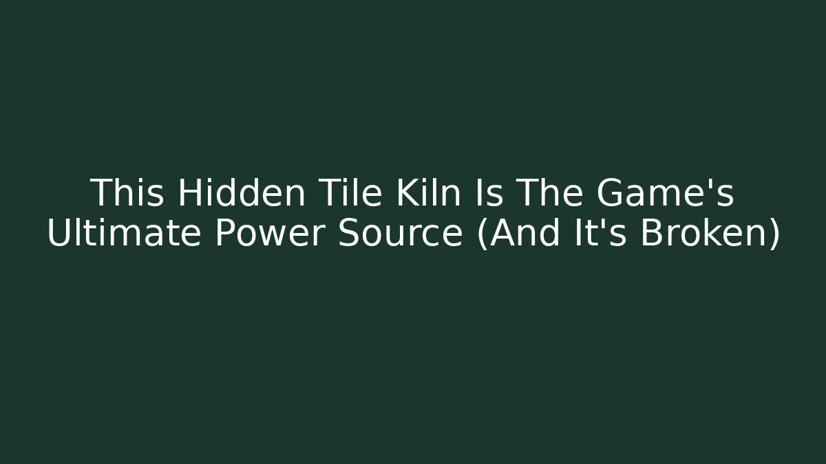 This Hidden Tile Kiln Is The Game's Ultimate Power Source (And It's Broken) - Buddy Program