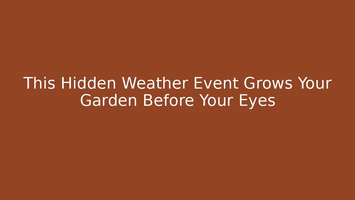 This Hidden Weather Event Grows Your Garden Before Your Eyes
