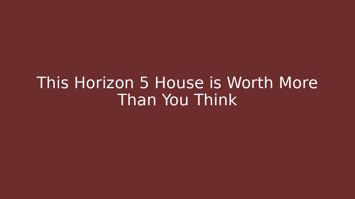 This Horizon 5 House is Worth More Than You Think