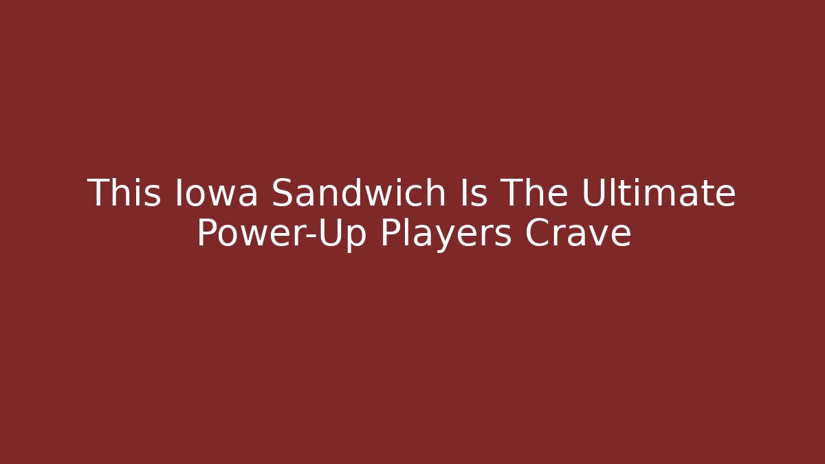 This Iowa Sandwich Is The Ultimate Power-Up Players Crave