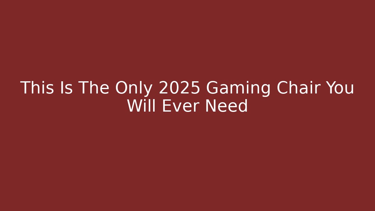 This Is The Only 2025 Gaming Chair You Will Ever Need