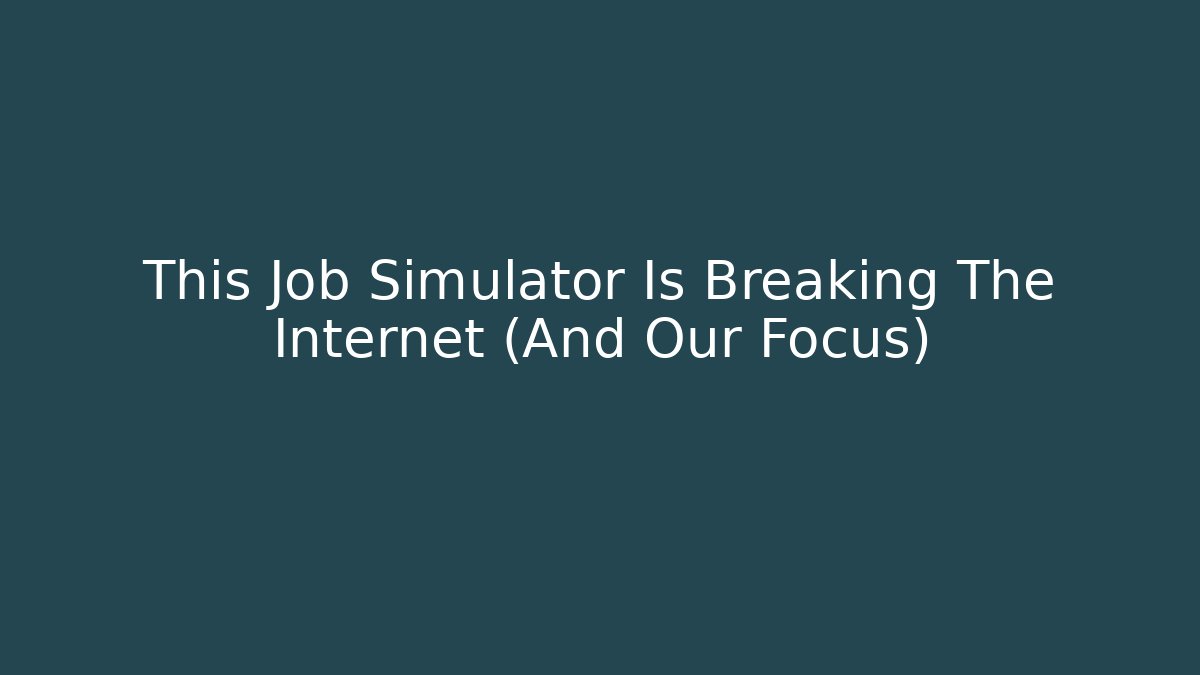 This Job Simulator Is Breaking The Internet (And Our Focus)