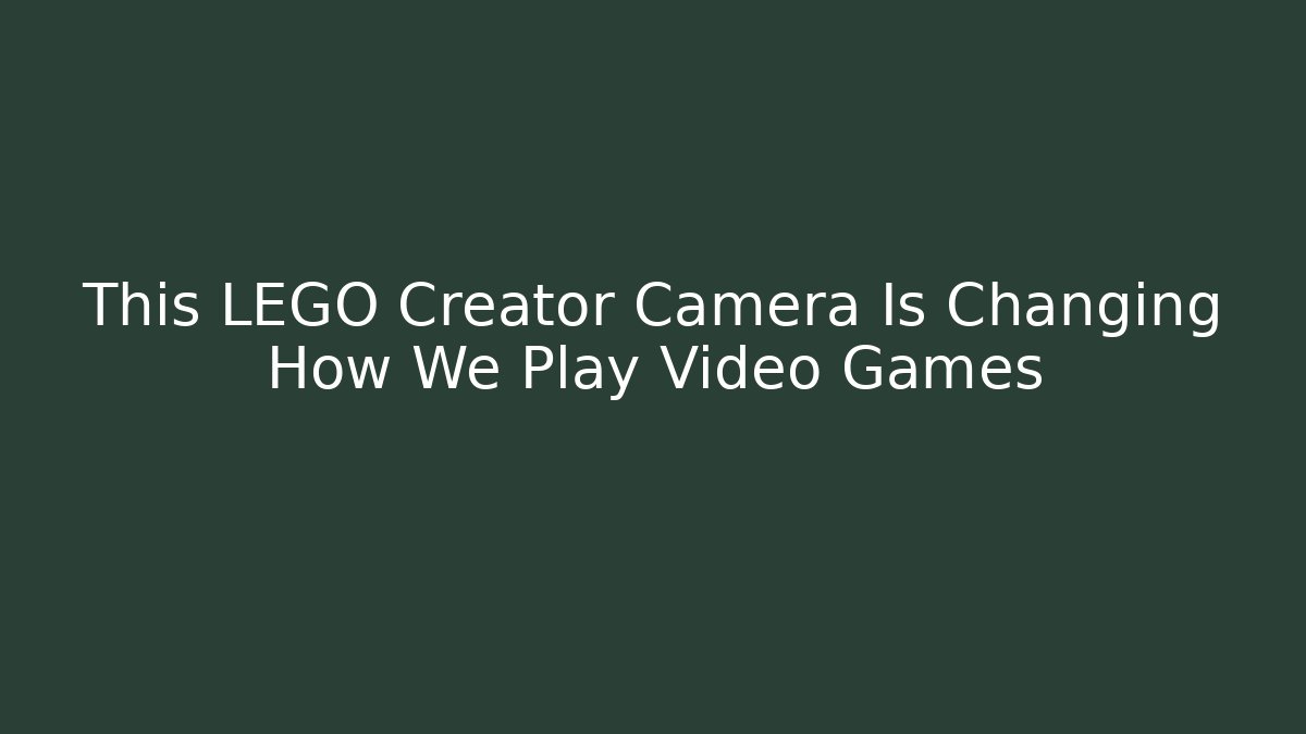 This LEGO Creator Camera Is Changing How We Play Video Games