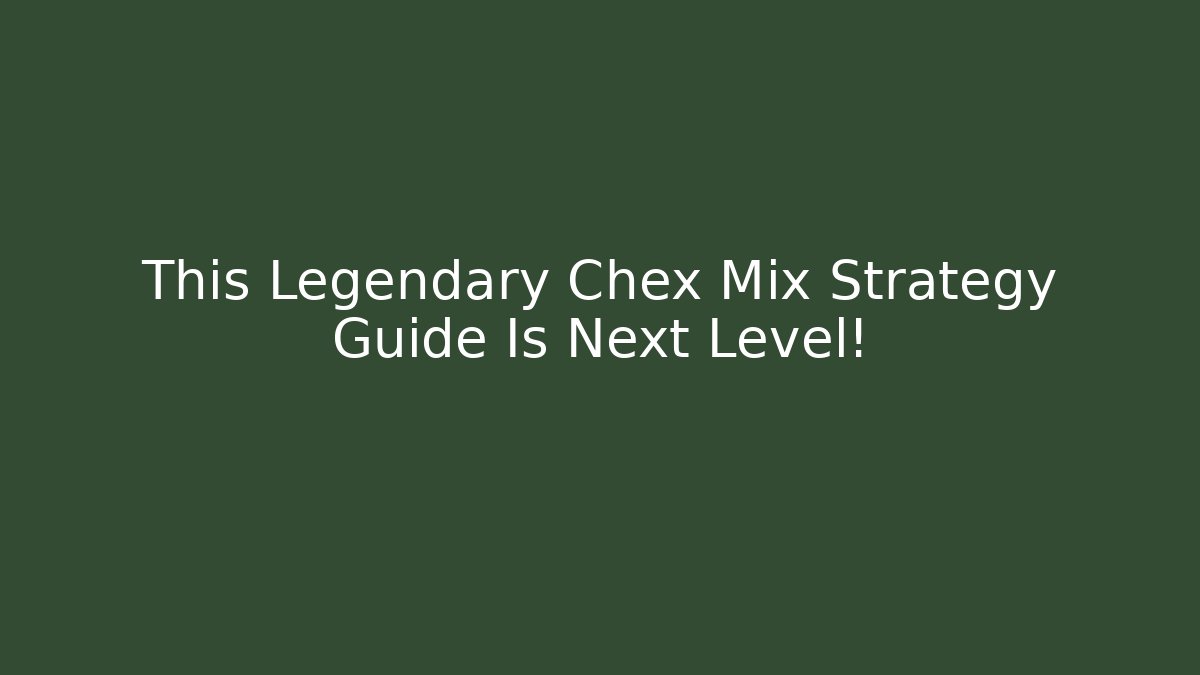 This Legendary Chex Mix Strategy Guide Is Next Level!