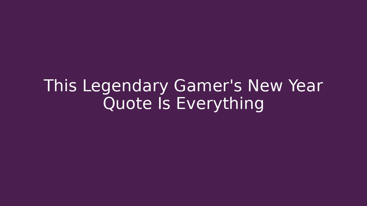 This Legendary Gamer's New Year Quote Is Everything - Buddy Program