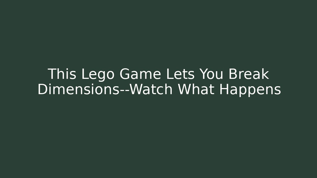 This Lego Game Lets You Break Dimensions—Watch What Happens