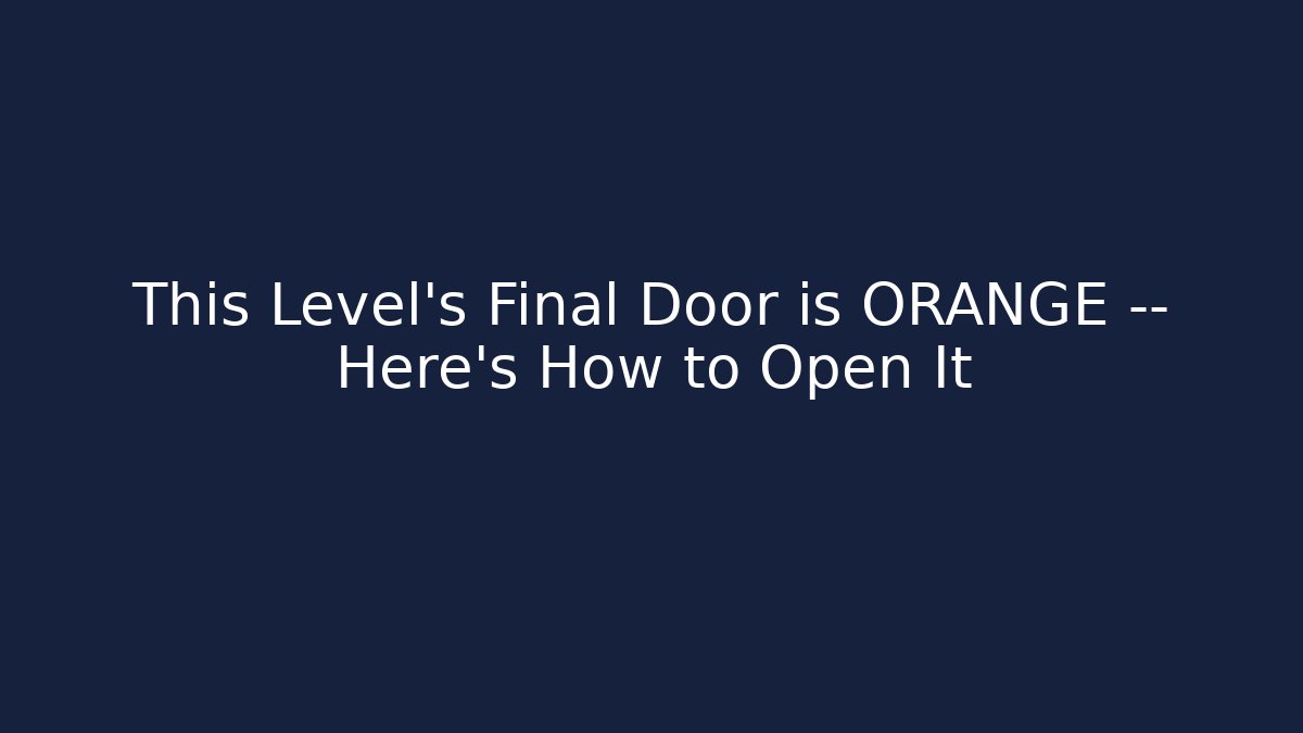 This Level's Final Door is ORANGE — Here's How to Open It
