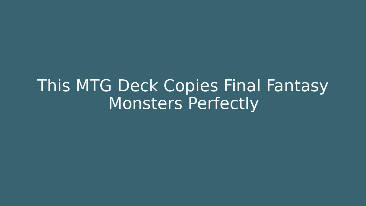 This MTG Deck Copies Final Fantasy Monsters Perfectly