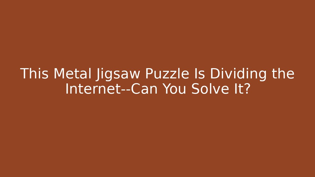 This Metal Jigsaw Puzzle Is Dividing the Internet—Can You Solve It?