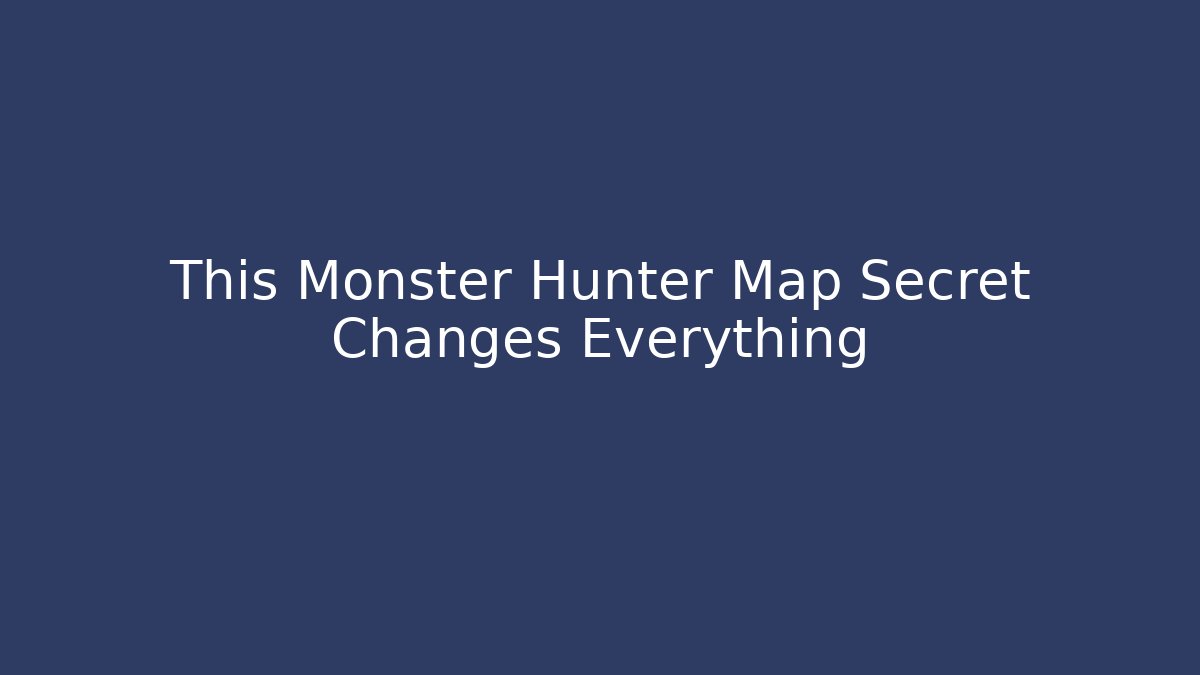 This Monster Hunter Map Secret Changes Everything