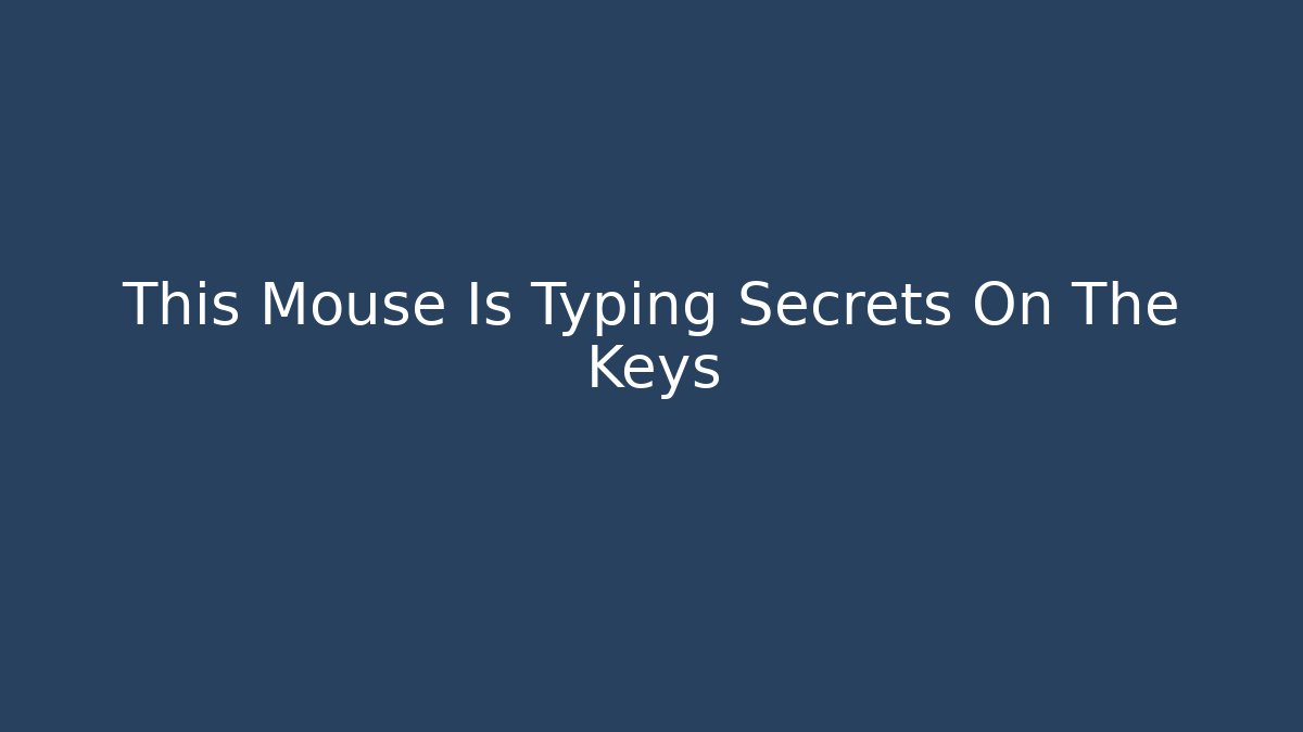 This Mouse Is Typing Secrets On The Keys