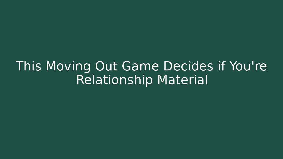 This Moving Out Game Decides if You're Relationship Material - Buddy Program
