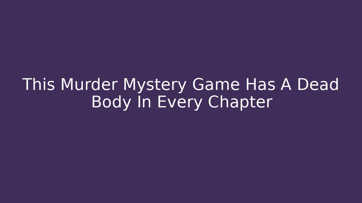 This Murder Mystery Game Has A Dead Body In Every Chapter