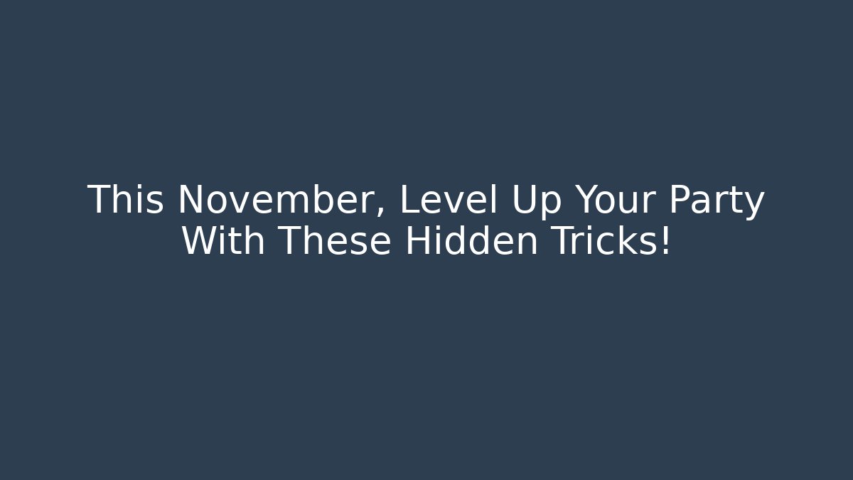 This November, Level Up Your Party With These Hidden Tricks!