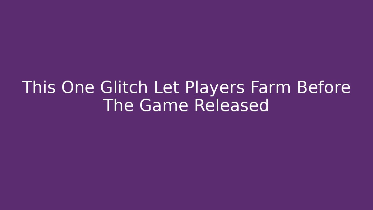 This One Glitch Let Players Farm Before The Game Released