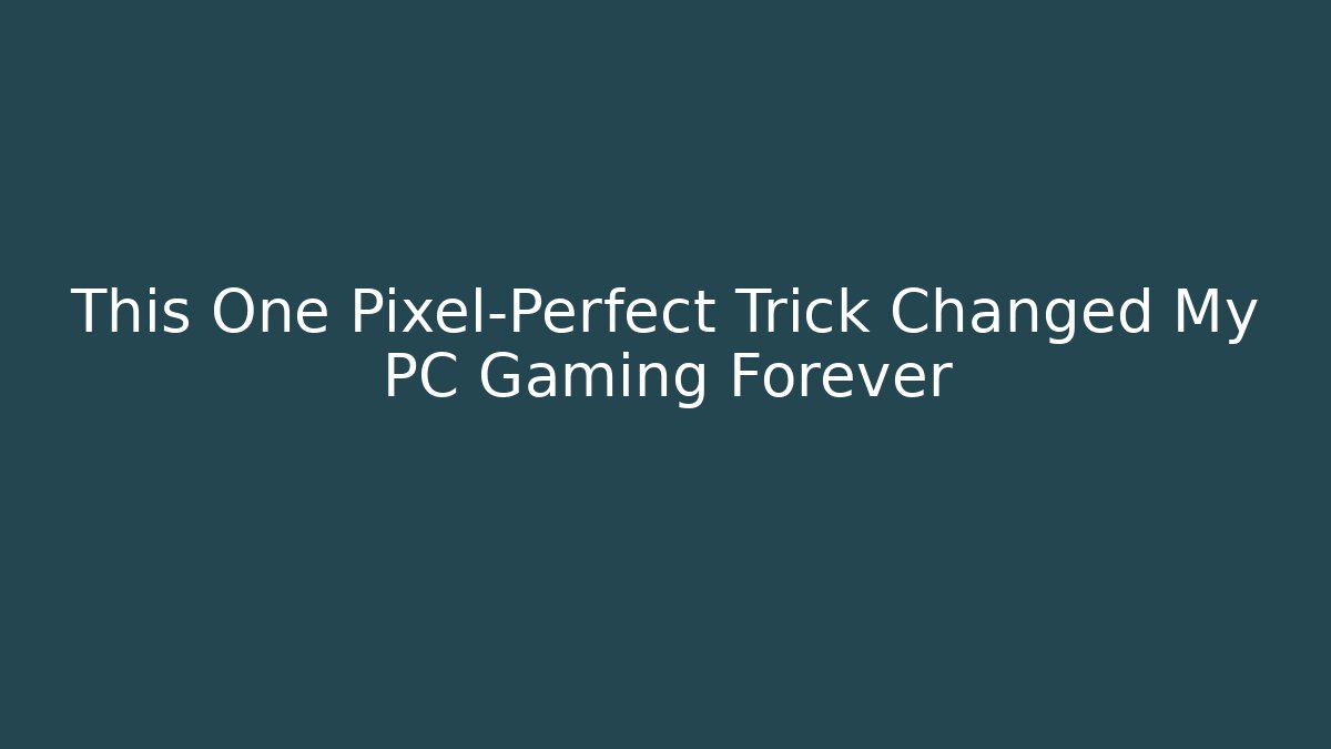 This One Pixel-Perfect Trick Changed My PC Gaming Forever