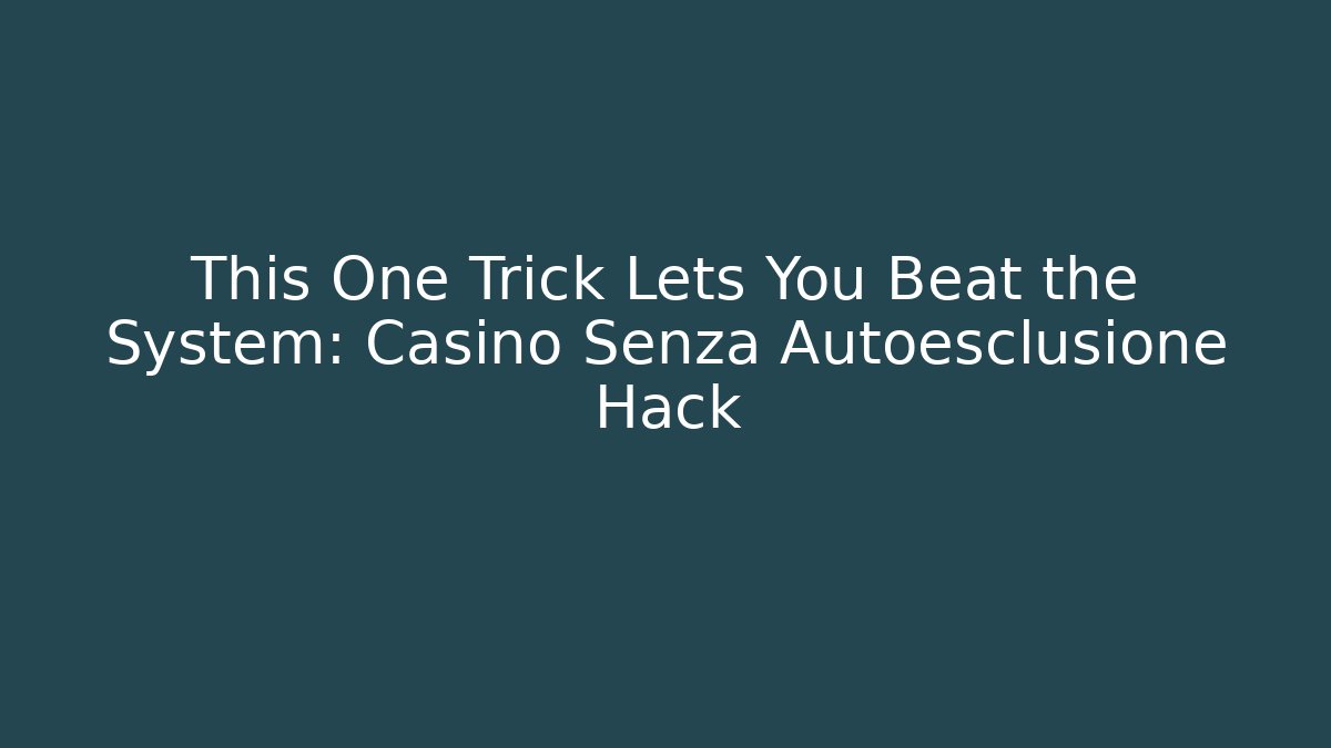 This One Trick Lets You Beat the System: Casino Senza Autoesclusione Hack