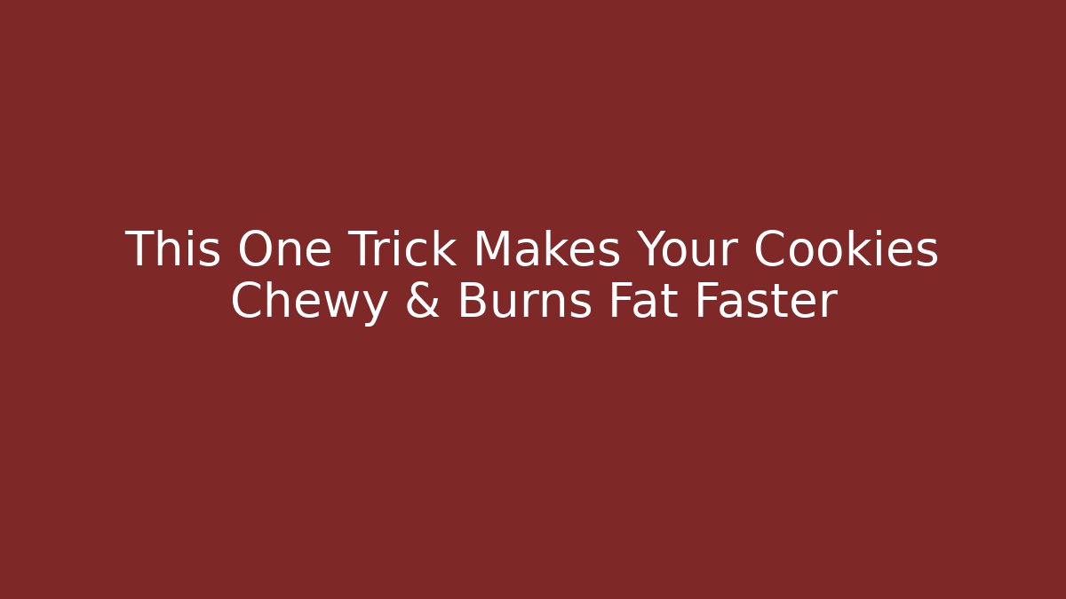 This One Trick Makes Your Cookies Chewy & Burns Fat Faster