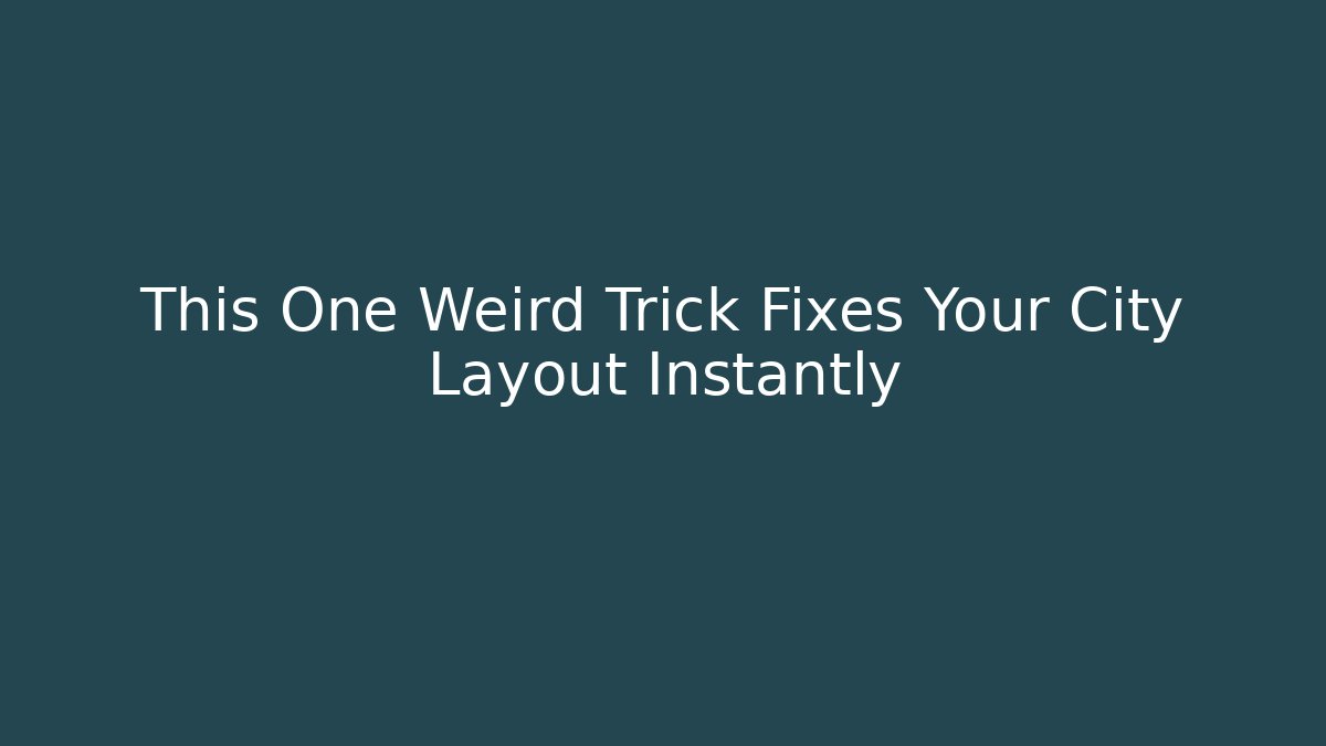 This One Weird Trick Fixes Your City Layout Instantly