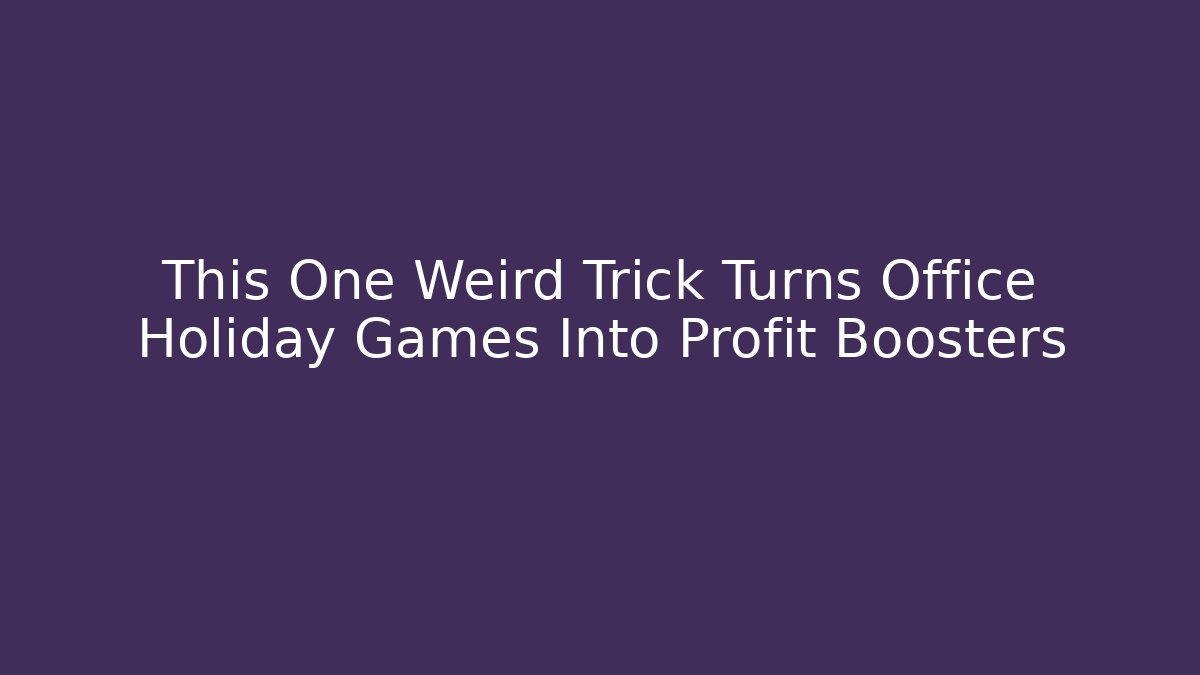 This One Weird Trick Turns Office Holiday Games Into Profit Boosters