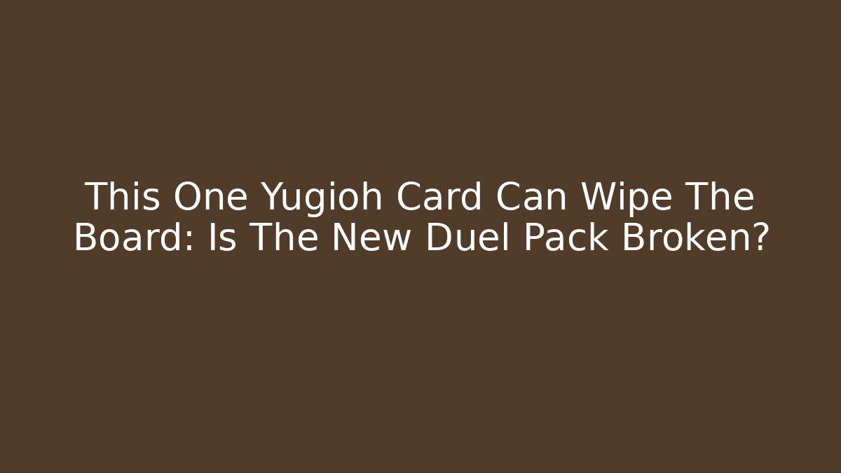 This One Yugioh Card Can Wipe The Board: Is The New Duel Pack Broken?