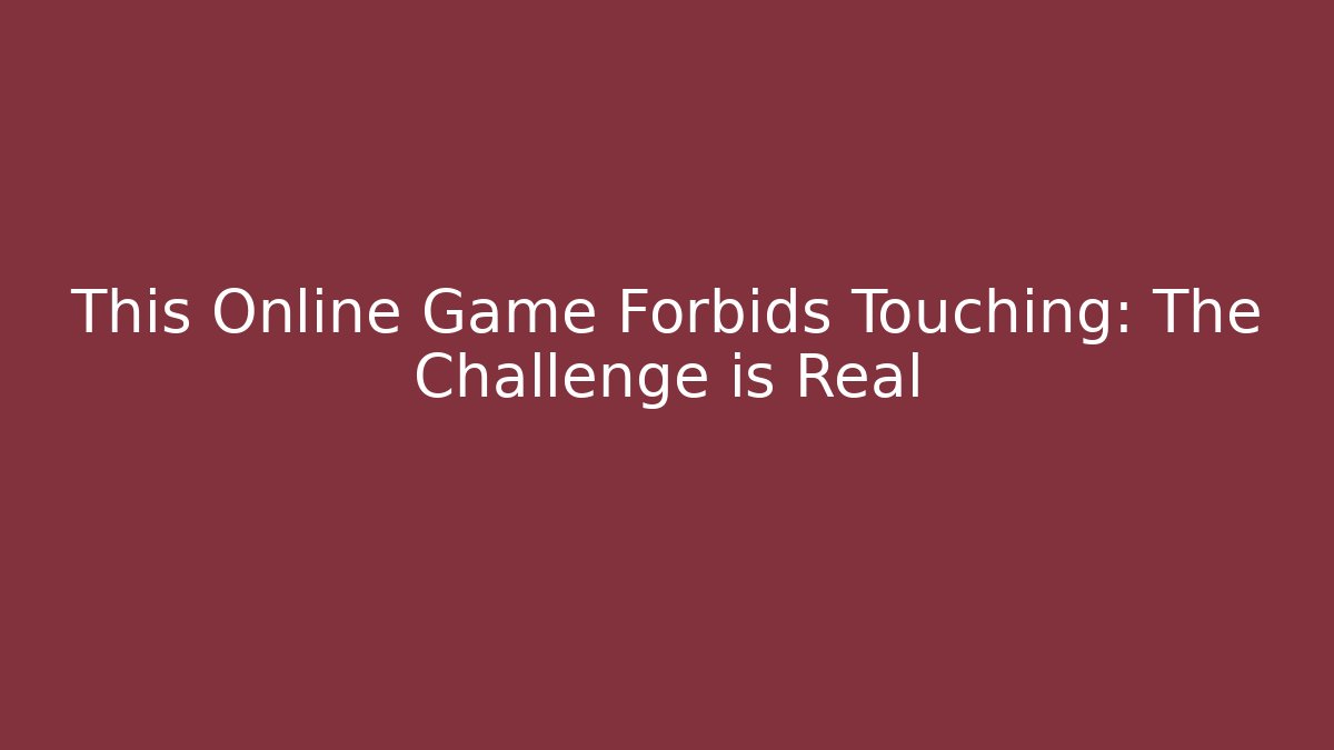 This Online Game Forbids Touching: The Challenge is Real