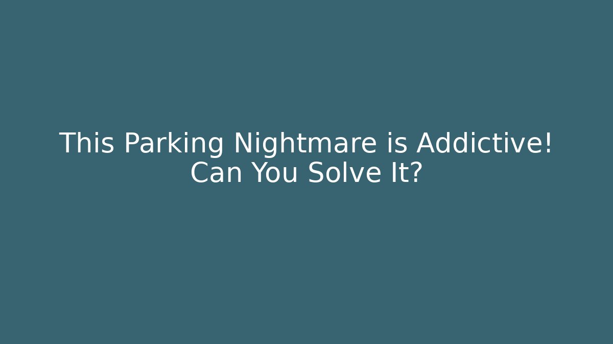 This Parking Nightmare is Addictive! Can You Solve It?