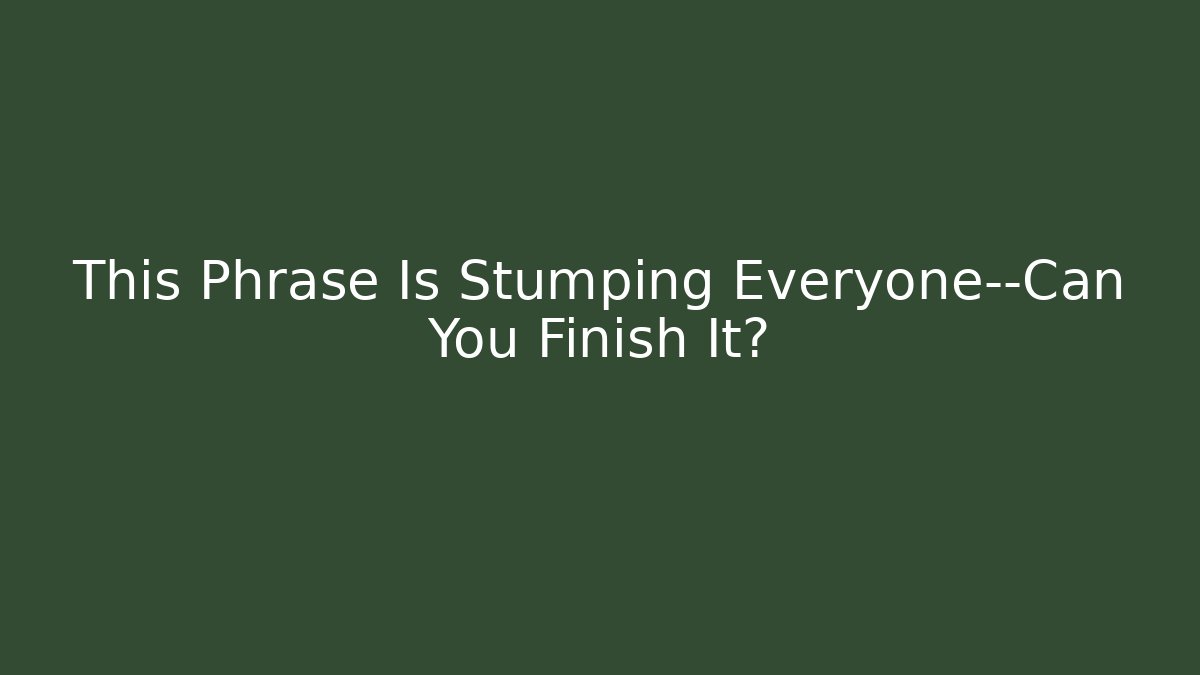 This Phrase Is Stumping Everyone—Can You Finish It? - Buddy Program