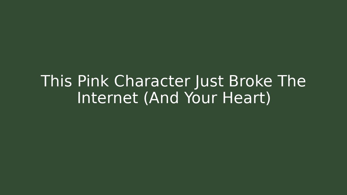 This Pink Character Just Broke The Internet (And Your Heart)