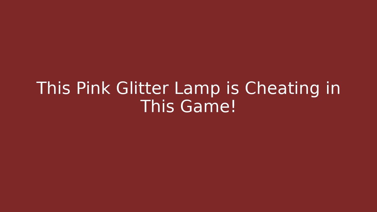 This Pink Glitter Lamp is Cheating in This Game!