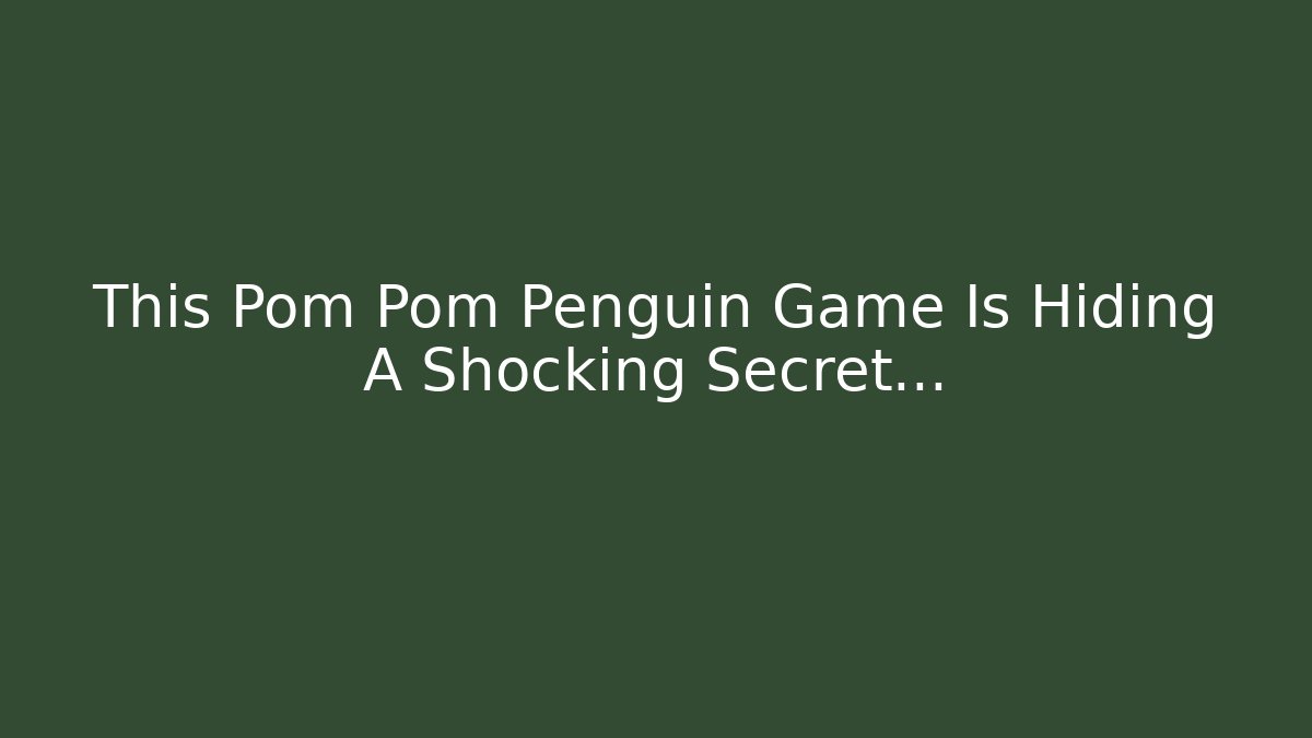 This Pom Pom Penguin Game Is Hiding A Shocking Secret...