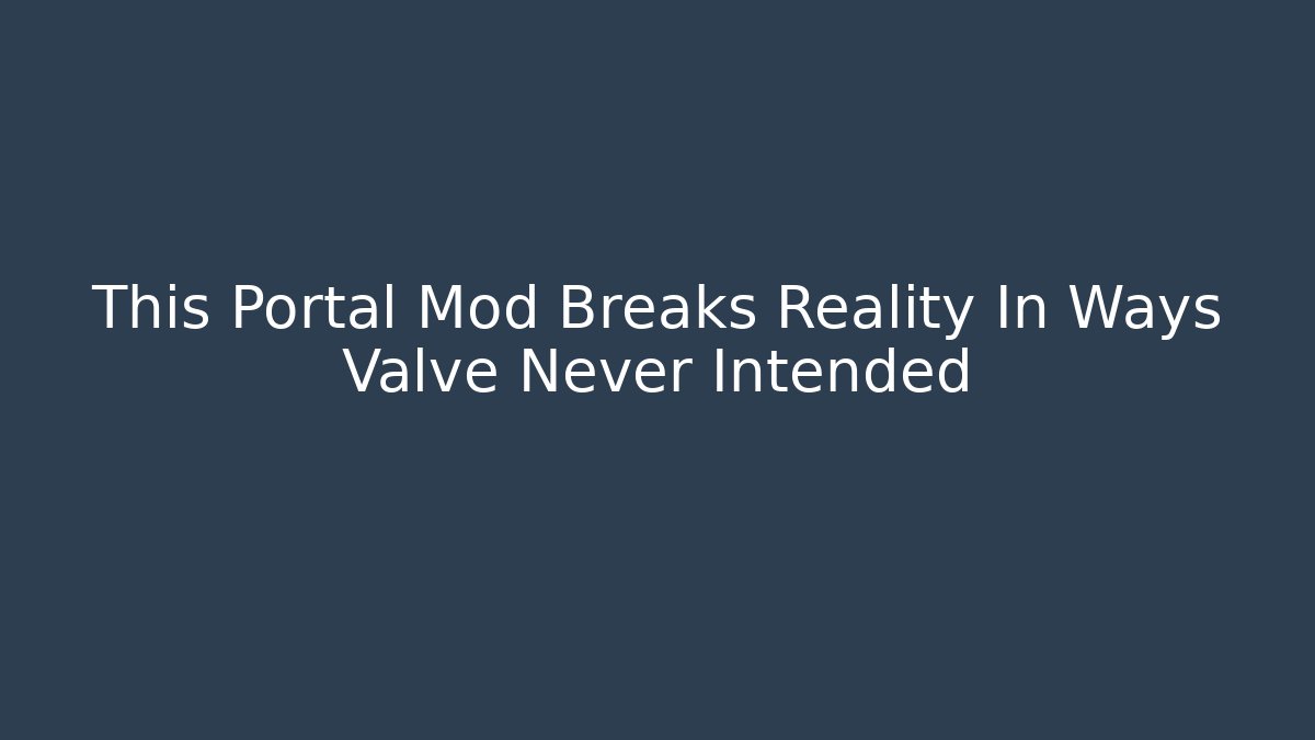 This Portal Mod Breaks Reality In Ways Valve Never Intended
