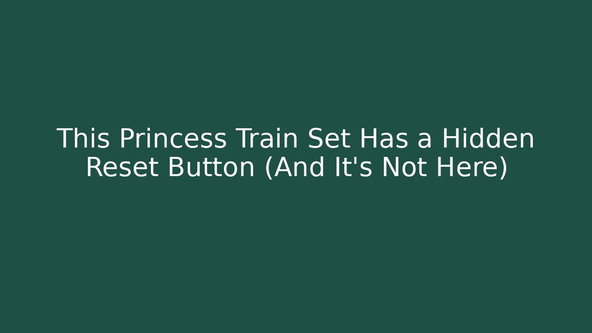 This Princess Train Set Has a Hidden Reset Button (And It's Not Here)