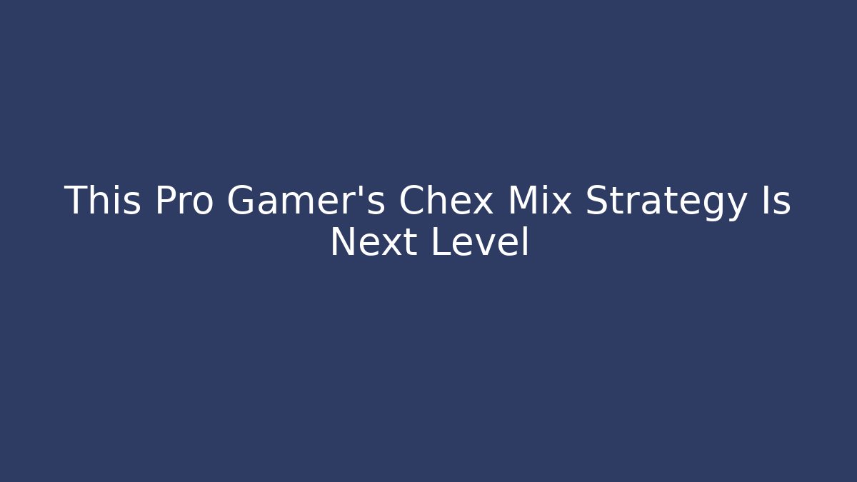 This Pro Gamer’s Chex Mix Strategy Is Next Level