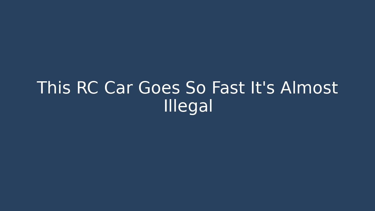This RC Car Goes So Fast It's Almost Illegal