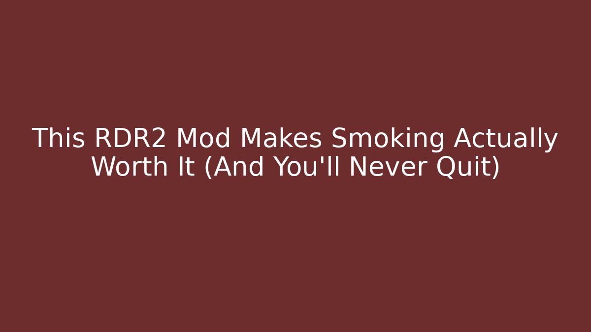 This RDR2 Mod Makes Smoking Actually Worth It (And You'll Never Quit)