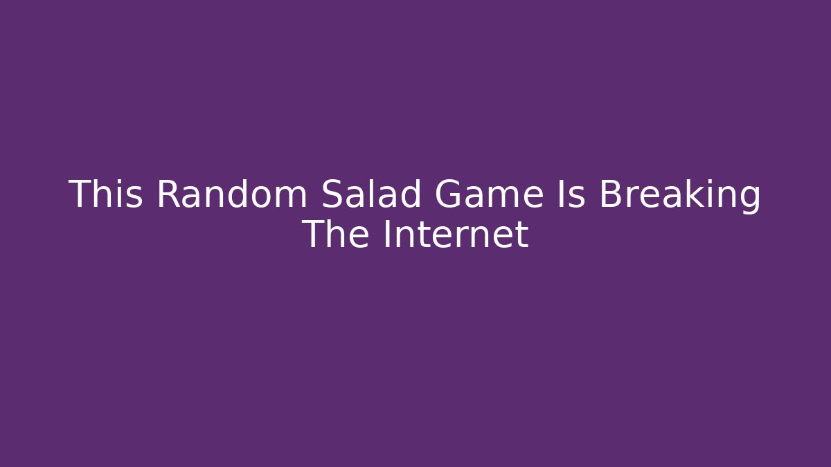 This Random Salad Game Is Breaking The Internet - Buddy Program