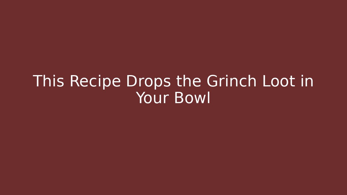 This Recipe Drops the Grinch Loot in Your Bowl