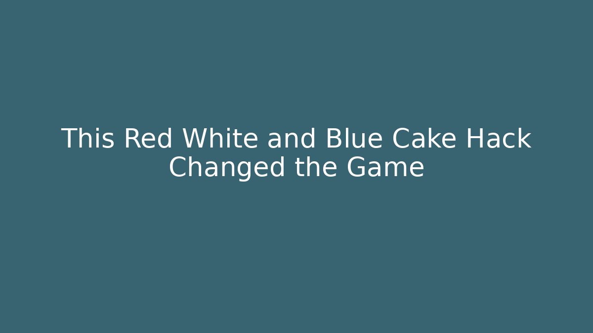 This Red White and Blue Cake Hack Changed the Game