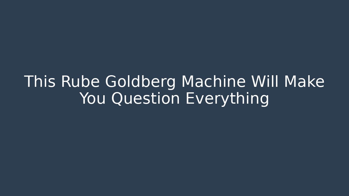 This Rube Goldberg Machine Will Make You Question Everything - Buddy Program