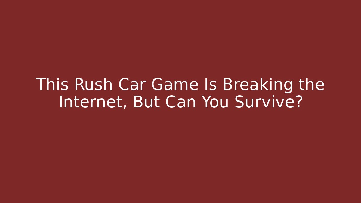 This Rush Car Game Is Breaking the Internet, But Can You Survive?