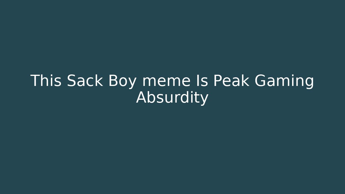 This Sack Boy meme Is Peak Gaming Absurdity