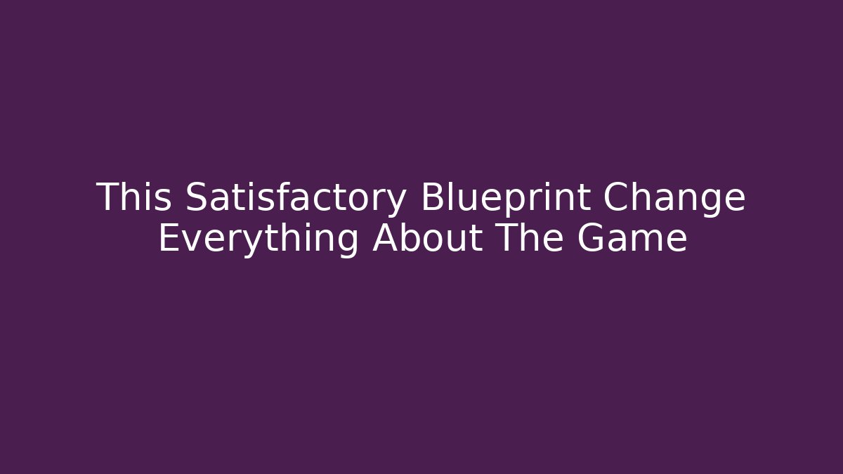 This Satisfactory Blueprint Change Everything About The Game